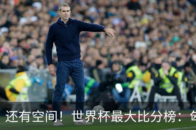 还有空间！世界杯最大比分榜：匈牙利10-1居首，德国7-1未进前10
